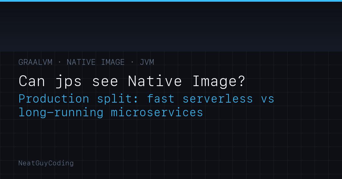 Can GraalVM Native Image Processes Be Detected by jps? Plus Our Production Strategy